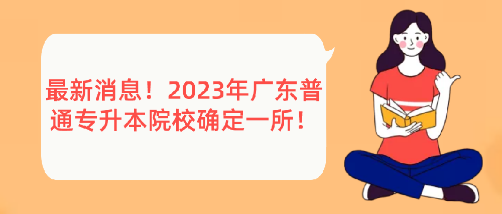 最新消息！2023年广东普通专升本（专插本）院校确定一所！